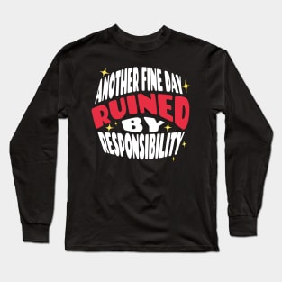 Another Fine Day Ruined By Responsibility Long Sleeve T-Shirt